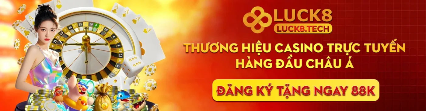 Luck8 - Thương hiệu casino trực tuyến hàng đầu Châu Á
