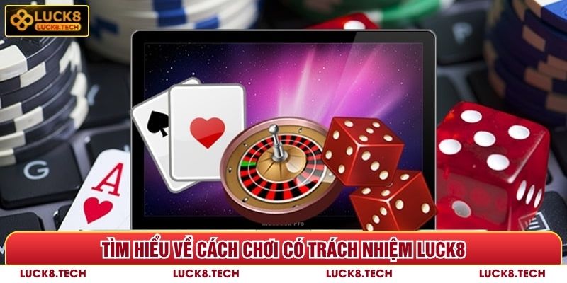 Tìm hiểu về cách chơi có trách nhiệm Luck8