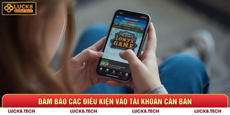 Đảm bảo các điều kiện vào tài khoản Luck8 căn bản
