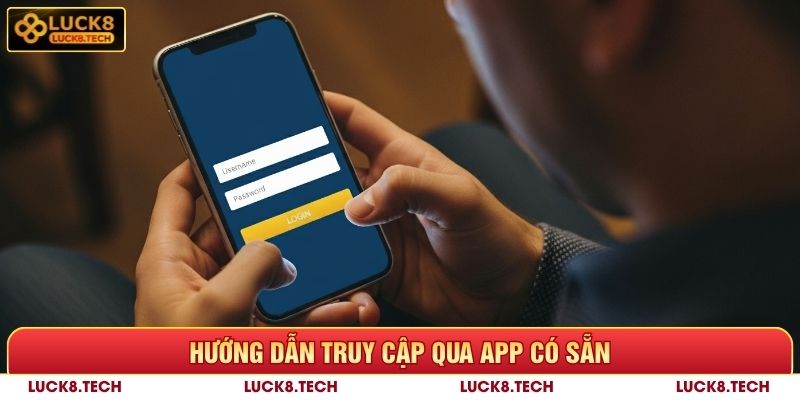 Hướng dẫn truy cập qua app Luck8 có sẵn