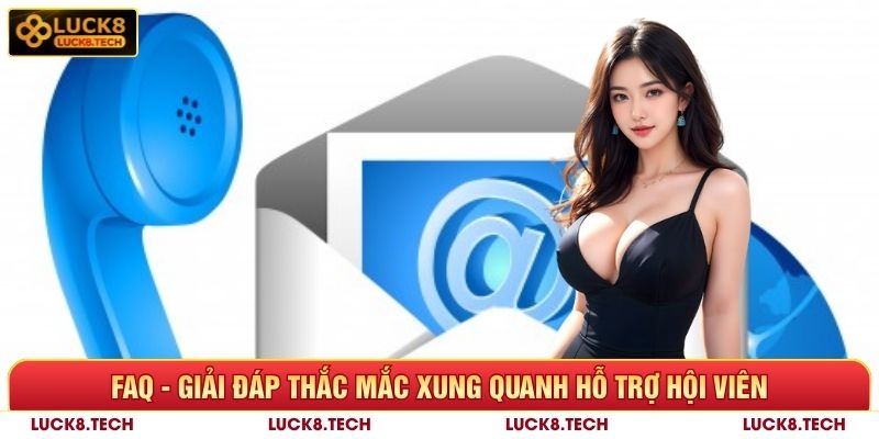 FAQ - Giải đáp thắc mắc xung quanh hỗ trợ hội viên Luck8
