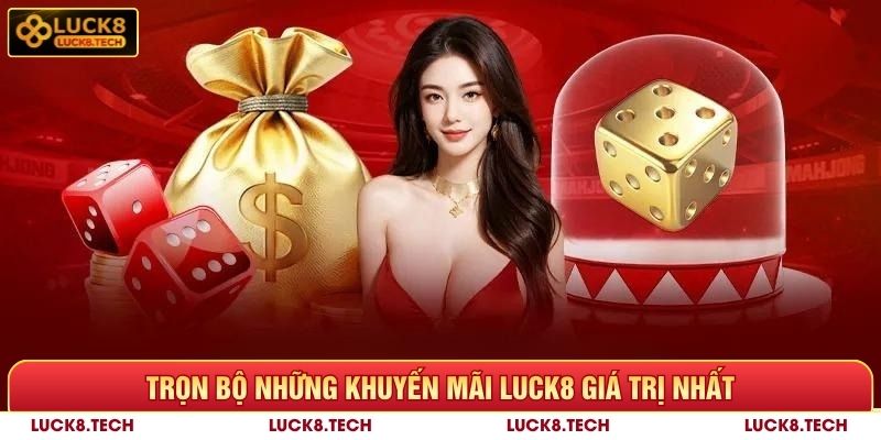 Khuyến Mãi Luck8 - Giới Thiệu Những Ưu Đãi Cực Hot 6 Trọn bộ những khuyến mãi Luck8 giá trị nhất