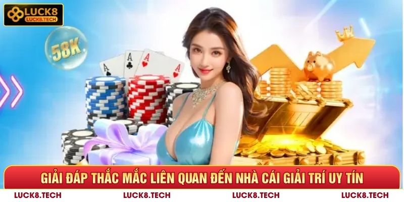 Giải đáp thắc mắc liên quan đến nhà cái Luck8 uy tín